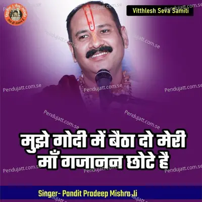 Mujhe Godi Mein Baitha Do Meri Maan Gajanan Chhote Hai - Pandit Pradeep Ji Mishra album cover 