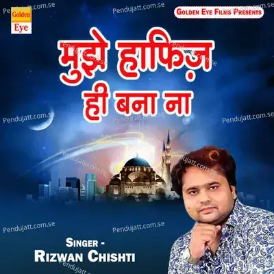 Mujhe Hafiz Hi Bana Na - Rizwan Chishti album cover 