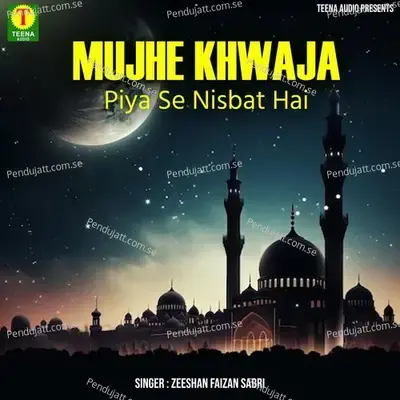 Mujhe Khwaja Piya Se Nisbat Hai - Zeeshan Faizan Sabri album cover 