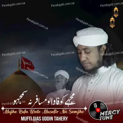 Mujhe Kufa Walo Musafir Na Samjho - Mufti Gias Uddin Tahery album cover 