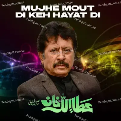 Mujhe Mout Di Keh Hayat Di - Attaullah Khan Esakhelvi album cover 