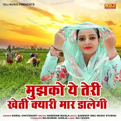 Mujhko Ye Teri Kheti Kyari Maar Dalegi - Komal Chaudhary album cover 