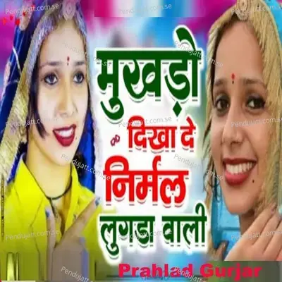 Mukhdo Dikha De Nirmal Lugada Wali - Prahlad Gurjar album cover 