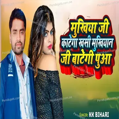 Mukhiya Ji Kaatega Khasi Mukhiya Ji Batei Pua - K K Bihari album cover 