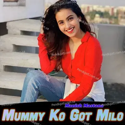 Mummy Ko Got Milo - Manish Mastana