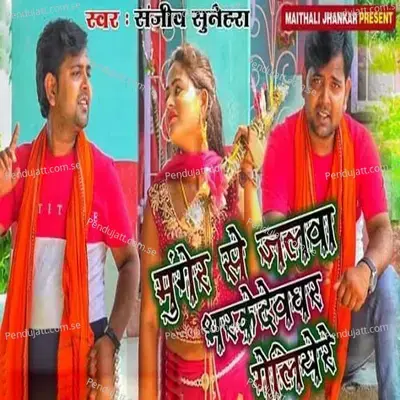 Munger Se Jalba Barake Deoghar Geliyere - Sanjeev Sunehra album cover 