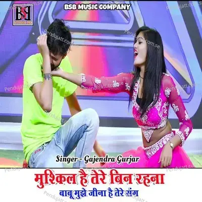 Muskil H Tere Bin Rahna Babu Jena H Tere Sang - Gajendra Gurjar album cover 