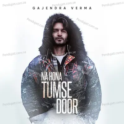 Na Hona Tumse Door - Gajendra Verma album cover 