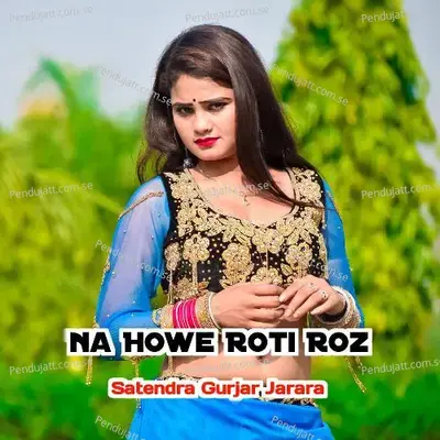 Na Howe Roti Roz - Satendra Gurjar Jarara