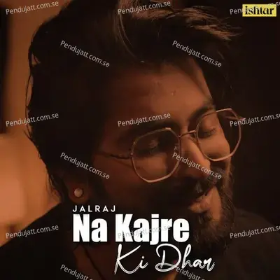 Na Kajre Ki Dhar - JalRaj