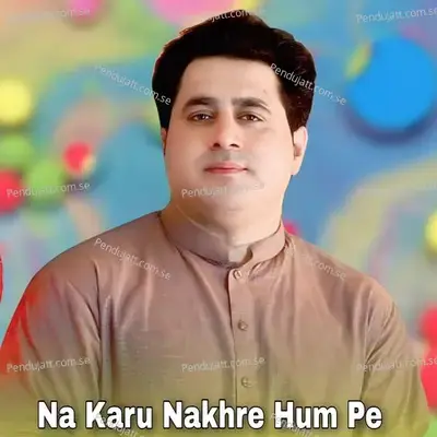 Na Karu Nakhre Hum Pe - Shah Farooq album cover 
