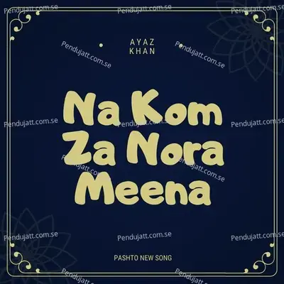 Na Kom Za Nora Meena - Ayaz Khan album cover 