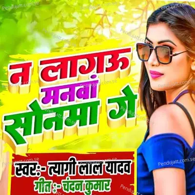 Na Lago Manwa Sonma Ge - Tyagi Lal Yadav