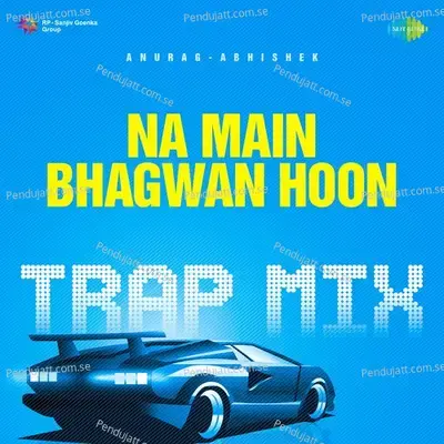 Na Main Bhagwan Hoon - Trap Mix - Anurag Abhishek album cover 