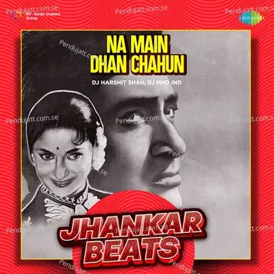 Na Main Dhan Chahun - Jhankar Beats - DJ Harshit Shah album cover 