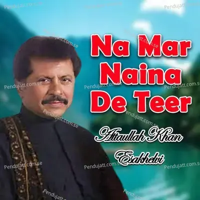 Na Mar Naina De Teer - Attaullah Khan Esakhelvi cover album