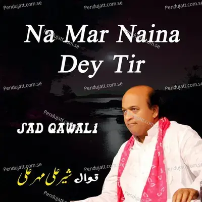 Na Mar Naina Dey Tir - Sher Ali Mahar Ali album cover 