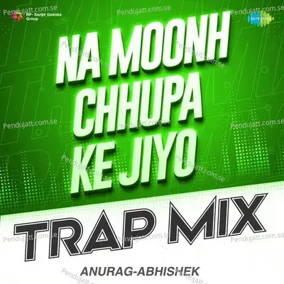 Na Moonh Chhupa Ke Jiyo - Trap Mix - Anurag Abhishek album cover 