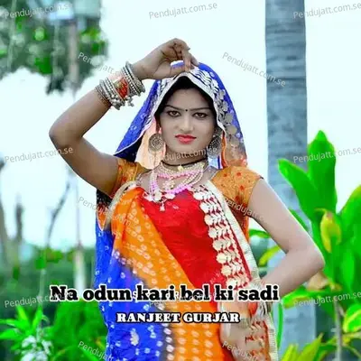 Na Odun Kari Bel Ki Sadi - Ranjeet Gurjar