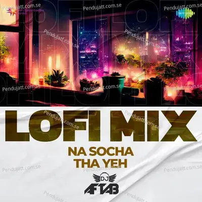 Na Socha Tha Yeh - Lofi Mix - DJ Aftab album cover 