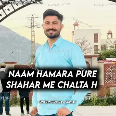 Naam Hamara Pure Shahar Me Chalta H - Rishi Raj Gurjar
