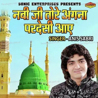 Nabi Ji Tore Angana Pardeshi Aaye - Anis Sabri album cover 