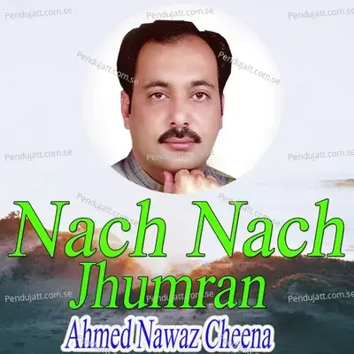 Nach Nach Jhumraan - Ahmed Nawaz Cheena
