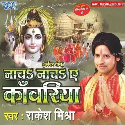 Nacha Nacha Ae Kanwariya - Pritam Rawat