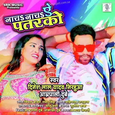 Nacha Nacha Ae Patarko - Dinesh Lal Yadav Nirahua album cover 