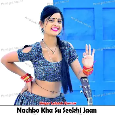 Nachbo Kha Su Seekhi Jaan - Lokesh Kumar