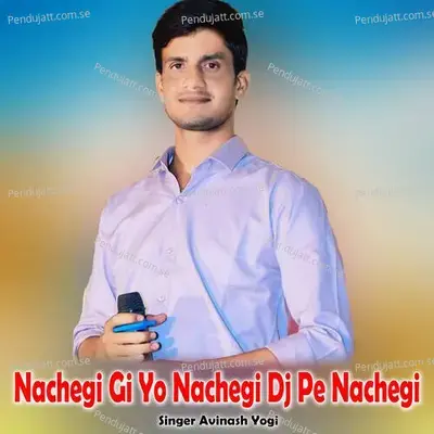 Nachegi Gi Yo Nachegi Dj Pe Nachegi - Avinash Yogi album cover 