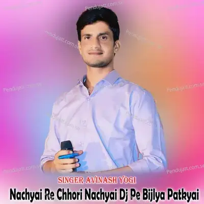 Nachyai Re Chhori Nachyai Dj Pe Bijlya Patkyai - Avinash Yogi album cover 