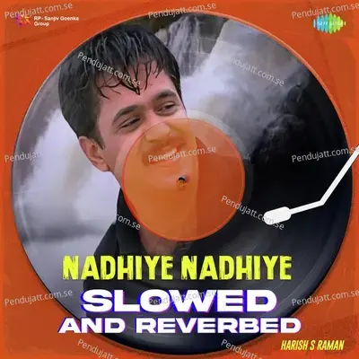 Nadhiye Nadhiye - Slowed And Reverbed - Harish S Raman album cover 