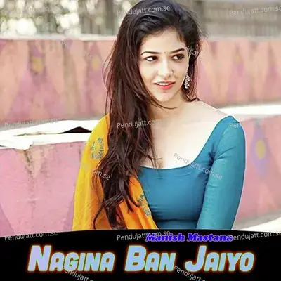 Nagina Ban Jaiyo - Manish Mastana