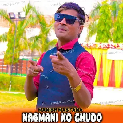 Nagmani Ko Chudo - Manish Mastana