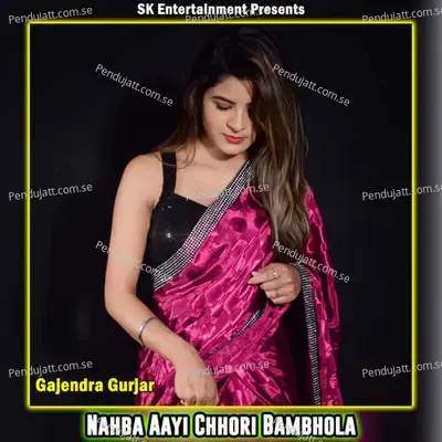 Nahba Aayi Chhori Bambhola - Gajendra Gurjar album cover 