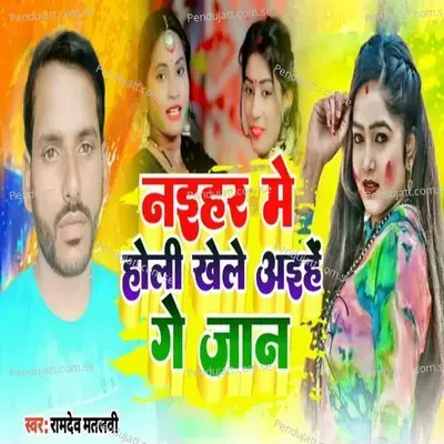 Naihar Me Holi Khele Aaihe Ge Jaan - Ramdev Matlabi
