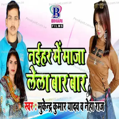 Naihar Me Maza Lela Bar Bar - Mukendra Kumar Yadav album cover 