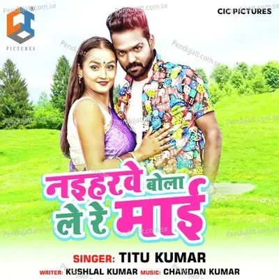Naiharwe Bolale Re Maai - Titu Kumar album cover 
