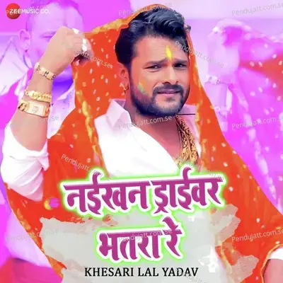 Naikhan Driver Bhatra Re - Khesari Lal Yadav album cover 