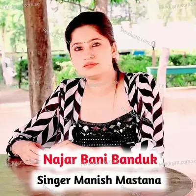 Najar Bani Banduk - Manish Mastana
