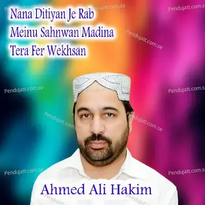 Nana Ditiyan Je Rab Meinu Sahnwan Madina Tera Fer Wekhsan - Ahmed Ali Hakim album cover 