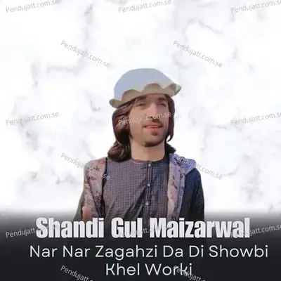 Nar Nar Zagahzi Da Di Showbi Khel Worki - Shandi Gul Mizarwal album cover 