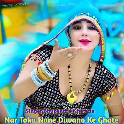Nar Toku Nane Diwano Ke Ghate - Bhupendra Khatana album cover 