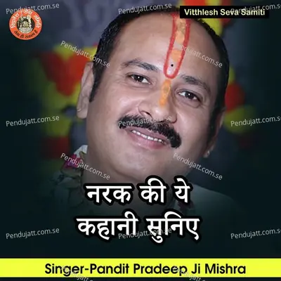 Narak Ki Yeh Kahani Suniye - Pandit Pradeep Ji Mishra album cover 