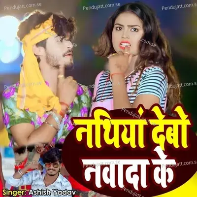 Nathiya Debo Nawada Ke - Ashish Yadav album cover 