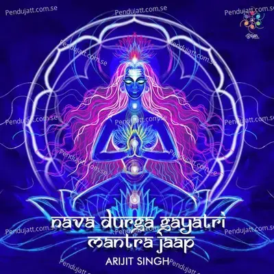 Nava Durga Gayatri Mantra Jaap - Arijit Singh album cover 