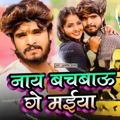 Nay Bachbau Ge Maiya - Ashish Yadav