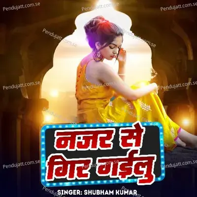 Nazar Se Gir Gayilu - Subham Kumar album cover 
