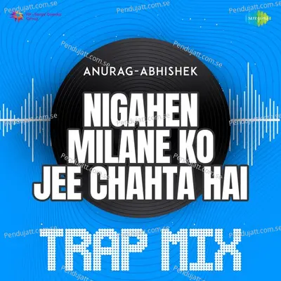 Nigahen Milane Ko Jee Chahta Hai - Trap Mix - Anurag Abhishek album cover 